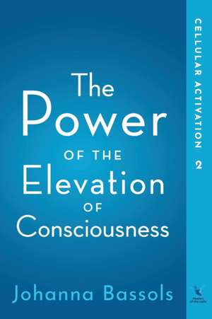 The Power of the Elevation of Consciousness de Johanna Bassols