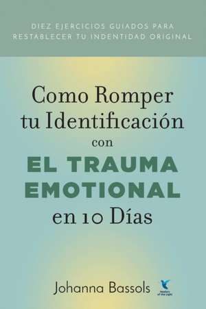 Como Romper Tu Identificacion con el Trauma Emocional en 10 Dias de Bassols Johanna