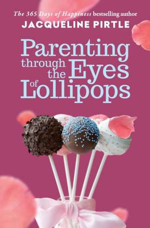 Parenting Through the Eyes of Lollipops de Jacqueline Pirtle