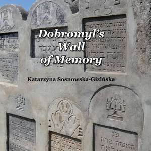 Dobromyl's Wall of Memory: Volume 1 de Katarzyna Sosnowska-Gizinska