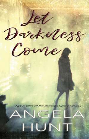 Let Darkness Come de Angela Hunt