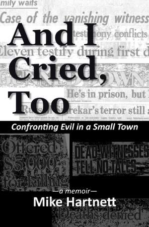 And I Cried, Too: Confronting Evil in a Small Town, a memoir de Mike Hartnett