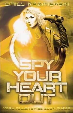 Spy Your Heart Out de Emily Kazmierski