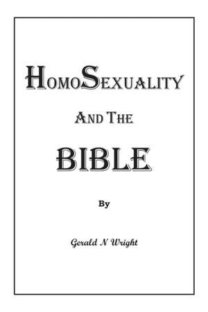 HOMOSEXUALITY AND THE BIBLE de Gerald Neil Wright