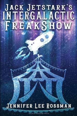 Jack Jetstark's Intergalactic Freakshow de Jennifer Lee Rossman