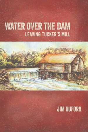 Water Over The Dam: Leaving Tucker's Mill de Jim Buford