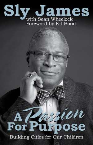 A Passion for Purpose: Building Cities for Our Children de Sly James