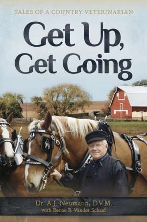 Get Up, Get Going: Tales of a Country Veterinarian de A. J. Neumann