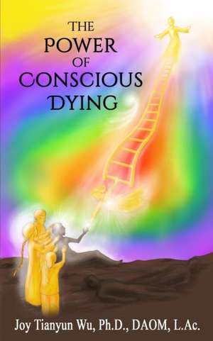 The Power of Conscious Dying de Joy Tianyun Wu