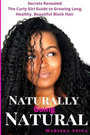 Naturally Going Natural: Secrets Revealed: The Curly Girl Guide to Growing Long, Beautiful Black Hair de Marissa Atiya