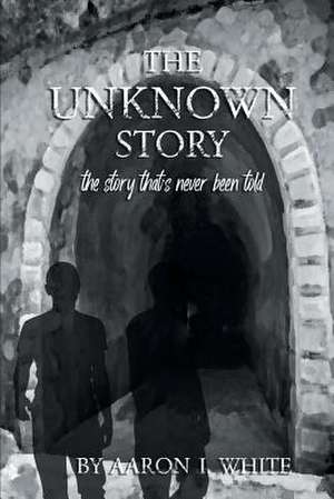 The Unknown Story de Aaron I White