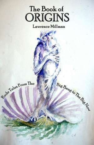 The Book of Origins: Rude Tales from the Big Bang to the Big Now de Lawrence Millman