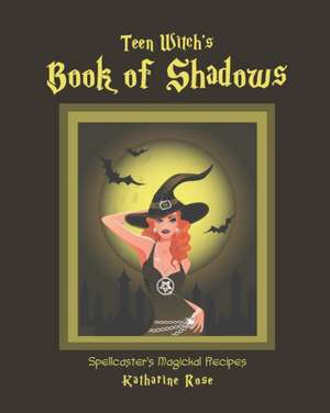 Teen Witch's Book of Shadows: Spellcaster's Magickal Recipes de Katharine Rose