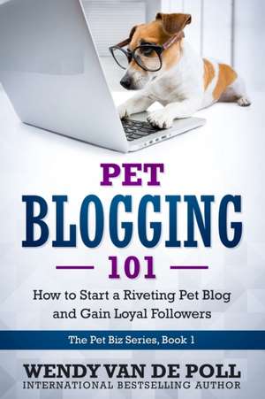 Pet Blogging 101 de Wendy van de Poll