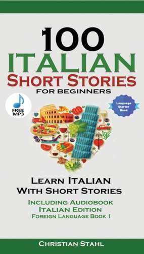 100 Italian Short Stories for Beginners Learn Italian with Stories with Audio de Christian Stahl