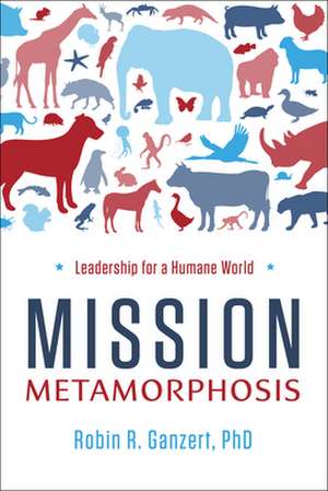 Mission Metamorphosis: Leadership for a Humane World de Robin R. Ganzert