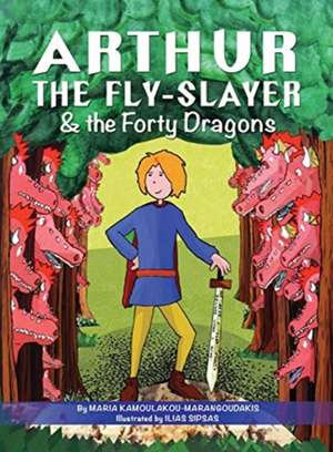 Arthur the Fly-Slayer & the Forty Dragons de Maria Kamoulakou-Marangoudakis