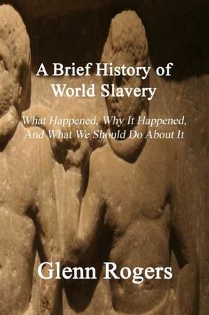 A Brief History of World Slavery de Glenn Rogers