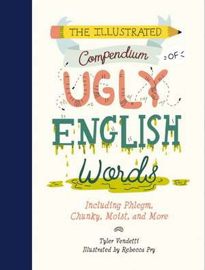 The Illustrated Compendium of Ugly English Words de Tyler Vendetti