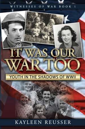 It Was Our War Too: Youth in the Shadows of World War II de Kayleen Reusser