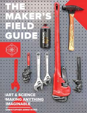 The Maker's Field Guide de Christopher Armstrong