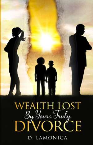 Wealth Lost By Yours Truly Divorce de D. Lamonica