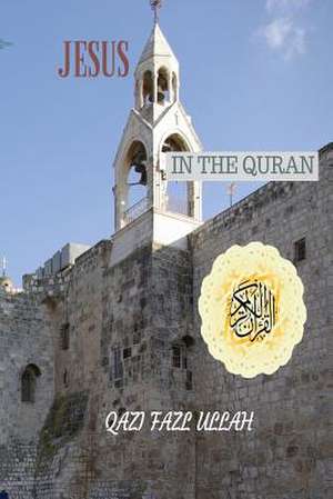 Jesus In the Quran de Qazi Fazl Ullah