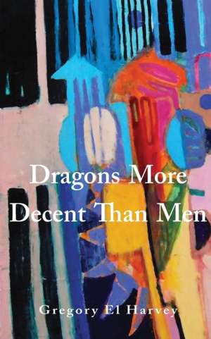 Dragons More Decent Than Men de Gregory El Harvey