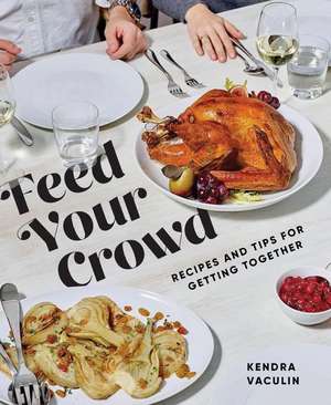 Feed Your Crowd: Recipes and Tips for Getting Together de Kendra Vaculin