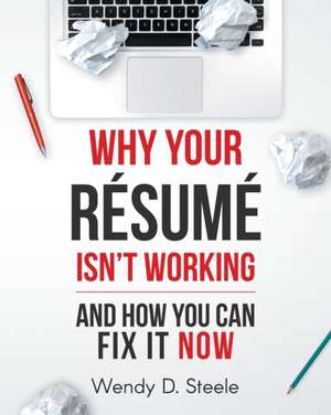 Why Your Resume Isn't Working de Wendy D. Steele