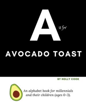 A is for Avocado Toast de Holly E Cook