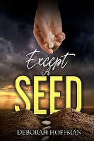 Except A Seed de Deborah Hoffman