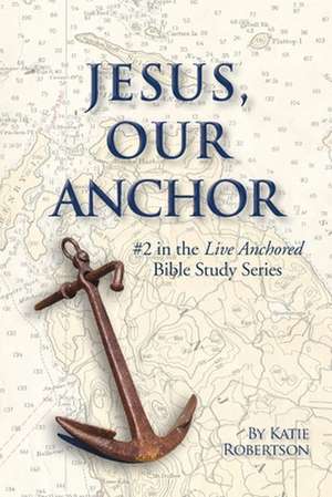 Jesus Our Anchor: #2 in the Live Anchored Series de Katie Robertson