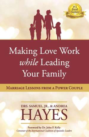 Making Love Work While Leading Your Family: Marriage Lessons from a Power Couple de Andrea Hayes