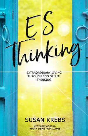 ES Thinking: Extraordinary Living Through Ego Spirit Thinking de Susan Krebs