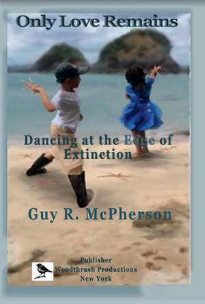 Only Love Remains de Guy McPherson