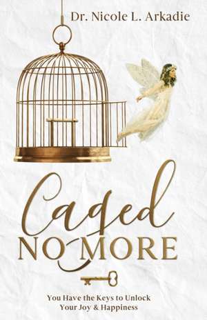 Caged No More de Nicole L. Arkadie