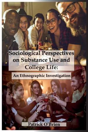 Sociological Perspectives on Substance Use and College Life: An Ethnographic Investigation de Patrick O'Brien