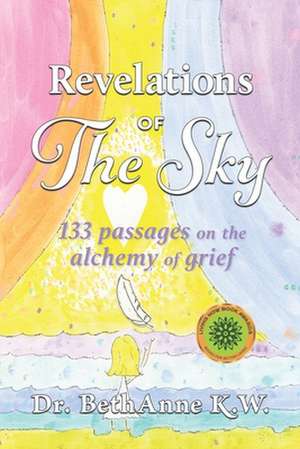 Revelations of The Sky: 133 passages on the alchemy of grief de Bethanne Kapansky Wright