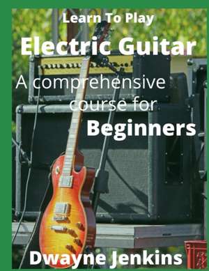 Learn To Play Electric Guitar de Dwayne Jenkins