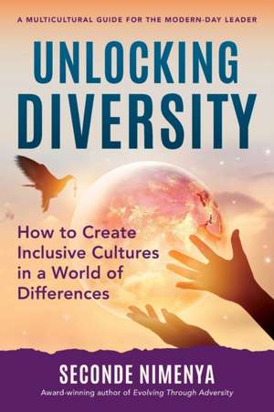 Unlocking Diversity: How to Create Inclusive Cultures in a World of Differences de Seconde Nimenya