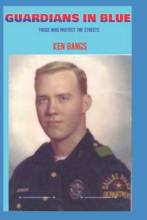 Guardians In Blue: (The Story of Those Who Protect the Streets) de Ken Bangs