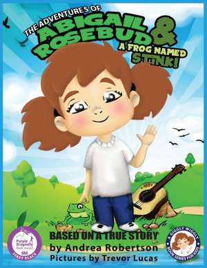 The Adventures of Abigail Rosebud And A Frog Named Stink! de Andrea E. Robertson