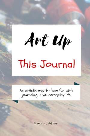 Art Up This Journal de Tamara L Adams