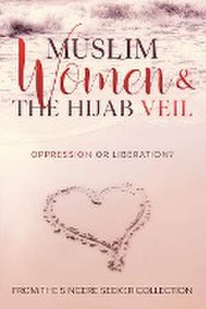 Muslim Women & The Hijab Veil: Oppression or Liberation? de The Sincere Seeker