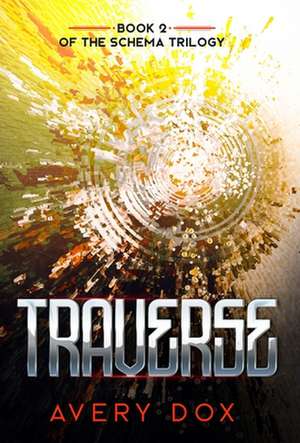 Traverse: Book #2 of The Schema Trilogy de Avery Dox