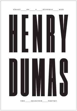 Knees of a Natural Man: The Selected Poetry of Henry Dumas de Henry Dumas