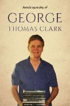 Autobiography of George Thomas Clark de George Thomas Clark