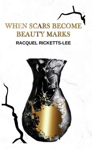 When Scars Become Beauty Marks de Racquel Ricketts-Lee