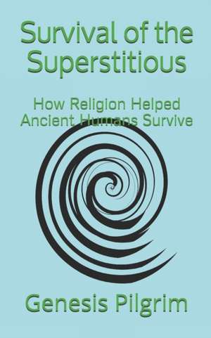 Survival of the Superstitious: How Religion Helped Ancient Humans Survive de Genesis Pilgrim